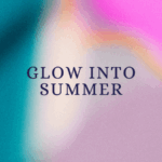 Glow into Summer