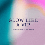 Glow like a VIP: Mistletoes & Sunsets